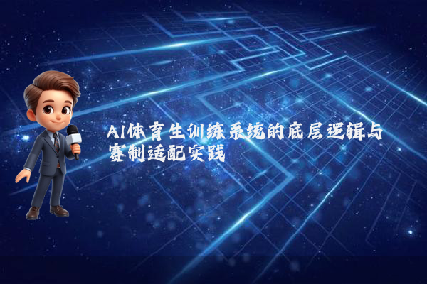 AI体育生训练系统的底层逻辑与赛制适配实践