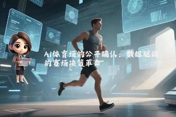 AI体育场的公开确认：数据驱动的赛场决策革命