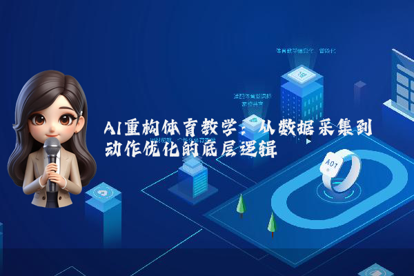 AI重构体育教学：从数据采集到动作优化的底层逻辑