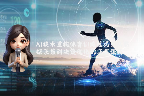AI技术重构体育训练范式：从数据采集到决策优化的底层逻辑