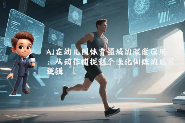 AI在幼儿园体育领域的深度应用：从动作捕捉到个性化训练的底层逻辑