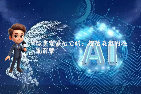 体育赛事AI分析：超越表象的决策引擎
