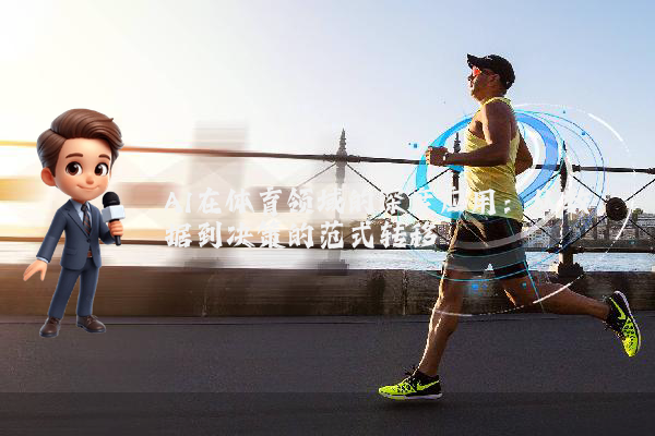 AI在体育领域的深度应用：从数据到决策的范式转移