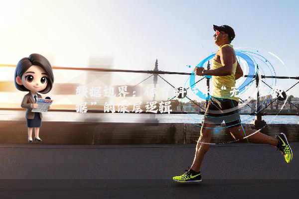 数据边界：体育科技中“无更多数据”的深层逻辑