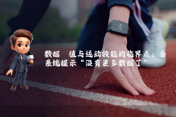 数据阈值与运动效能的临界点：当系统提示“没有更多数据了”
