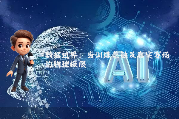 数据边界：当训练集触及真实赛场的物理极限