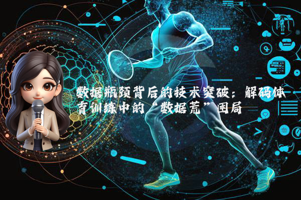 数据瓶颈背后的技术突破：解码体育训练中的“数据荒”困局